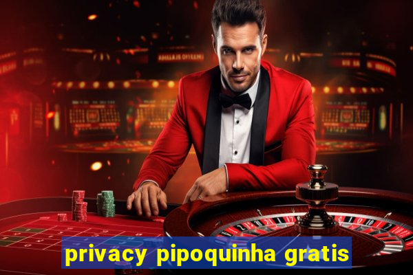 privacy pipoquinha gratis